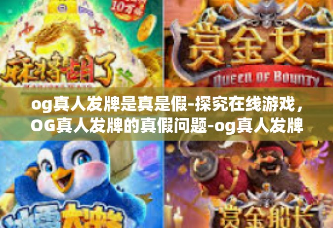 og真人发牌是真是假-探究在线游戏，OG真人发牌的真假问题-og真人发牌是真是假