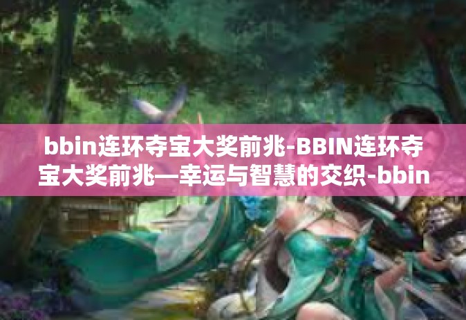 bbin连环夺宝大奖前兆-BBIN连环夺宝大奖前兆—幸运与智慧的交织-bbin连环夺宝大奖前兆