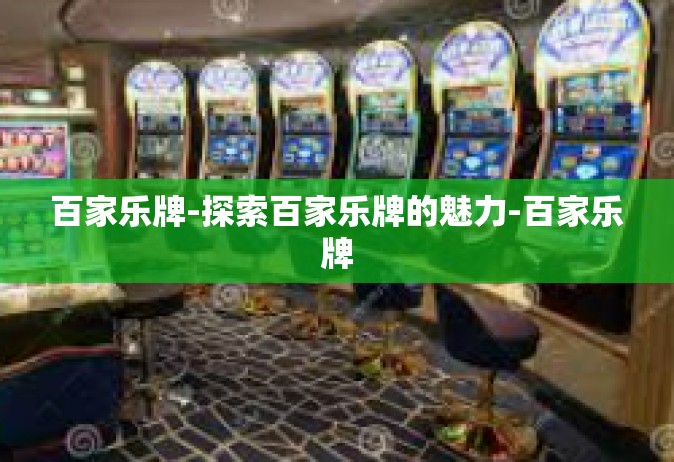 百家乐牌-探索百家乐牌的魅力-百家乐牌