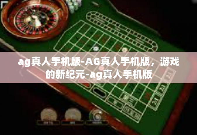 ag真人手机版-AG真人手机版，游戏的新纪元-ag真人手机版