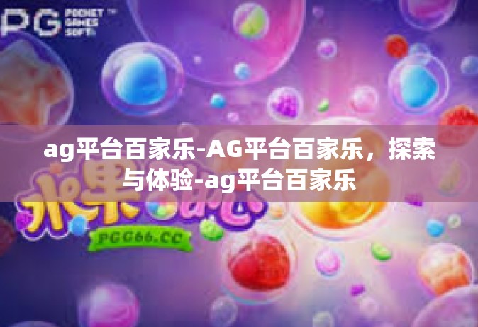 ag平台百家乐-AG平台百家乐，探索与体验-ag平台百家乐