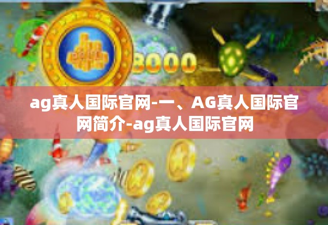 ag真人国际官网-一、AG真人国际官网简介-ag真人国际官网