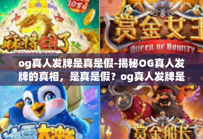 og真人发牌是真是假-揭秘OG真人发牌的真相，是真是假？og真人发牌是真是假