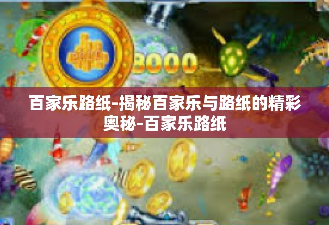 百家乐路纸-揭秘百家乐与路纸的精彩奥秘-百家乐路纸