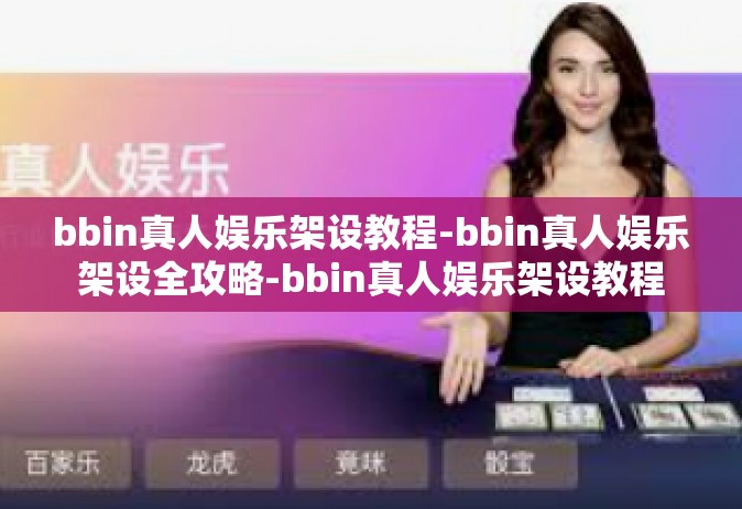 bbin真人娱乐架设教程-bbin真人娱乐架设全攻略-bbin真人娱乐架设教程