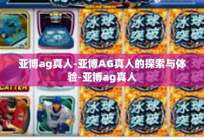 亚博ag真人-亚博AG真人的探索与体验-亚博ag真人