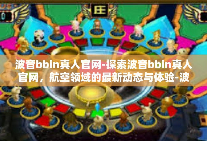 波音bbin真人官网-探索波音bbin真人官网，航空领域的最新动态与体验-波音bbin真人官网