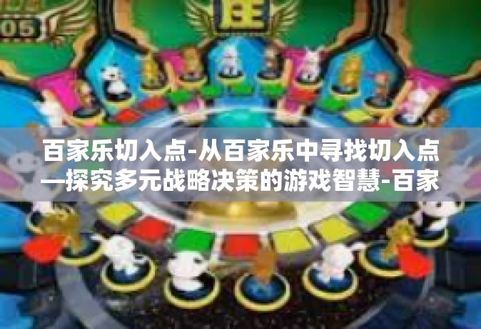 百家乐切入点-从百家乐中寻找切入点—探究多元战略决策的游戏智慧-百家乐切入点