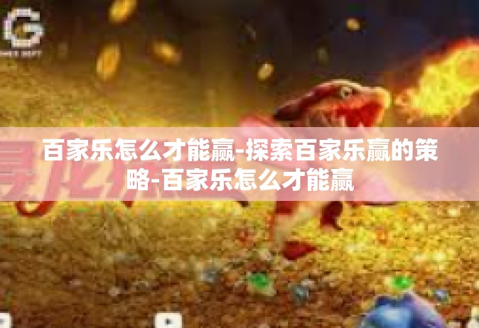 百家乐怎么才能赢-探索百家乐赢的策略-百家乐怎么才能赢