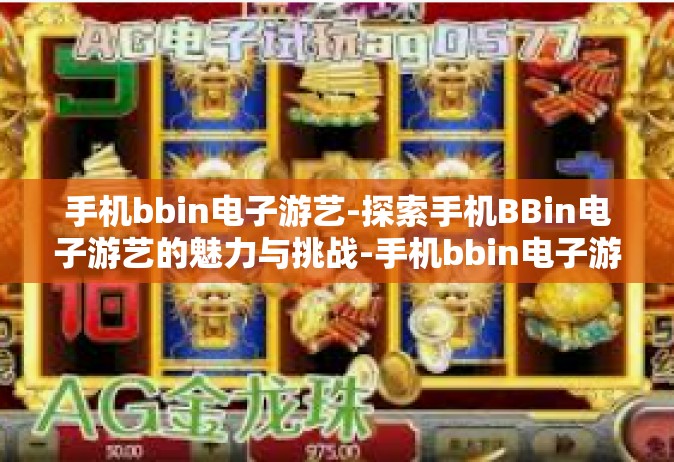 手机bbin电子游艺-探索手机BBin电子游艺的魅力与挑战-手机bbin电子游艺
