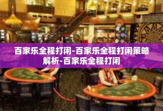 百家乐全程打闲-百家乐全程打闲策略解析-百家乐全程打闲