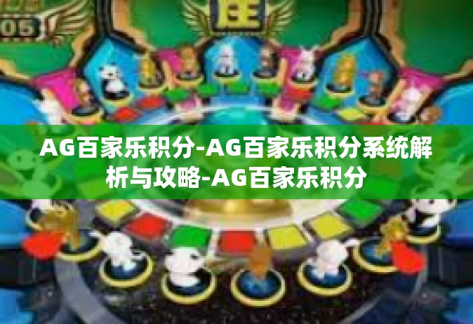 AG百家乐积分-AG百家乐积分系统解析与攻略-AG百家乐积分