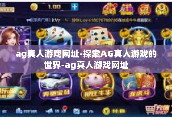 ag真人游戏网址-探索AG真人游戏的世界-ag真人游戏网址