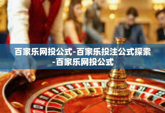 百家乐网投公式-百家乐投注公式探索-百家乐网投公式