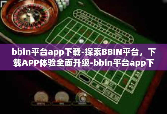 bbin平台app下载-探索BBIN平台，下载APP体验全面升级-bbin平台app下载