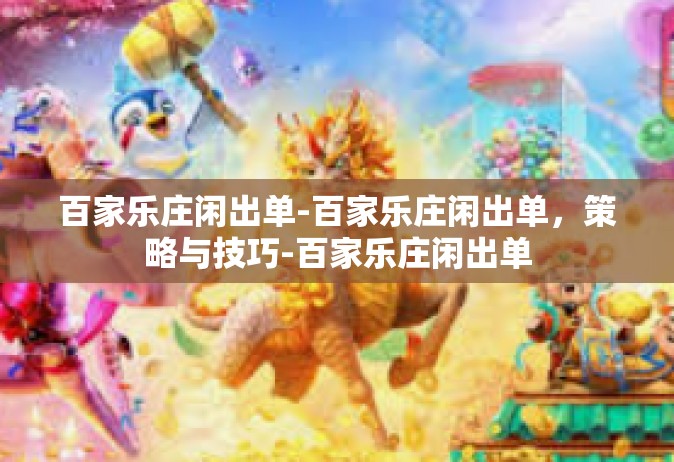 百家乐庄闲出单-百家乐庄闲出单，策略与技巧-百家乐庄闲出单