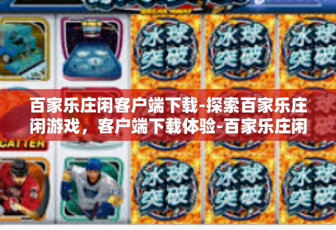 百家乐庄闲客户端下载-探索百家乐庄闲游戏，客户端下载体验-百家乐庄闲客户端下载