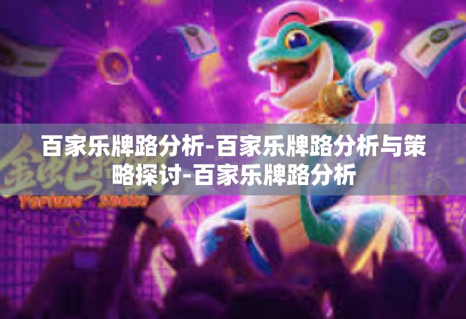 百家乐牌路分析-百家乐牌路分析与策略探讨-百家乐牌路分析