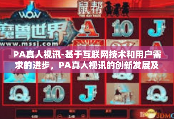 PA真人视讯-基于互联网技术和用户需求的进步，PA真人视讯的创新发展及应用展望-PA真人视讯