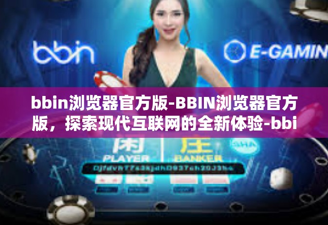 bbin浏览器官方版-BBIN浏览器官方版，探索现代互联网的全新体验-bbin浏览器官方版