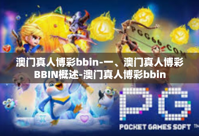 澳门真人博彩bbin-一、澳门真人博彩BBIN概述-澳门真人博彩bbin