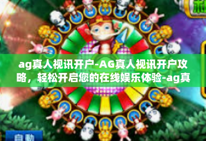 ag真人视讯开户-AG真人视讯开户攻略，轻松开启您的在线娱乐体验-ag真人视讯开户