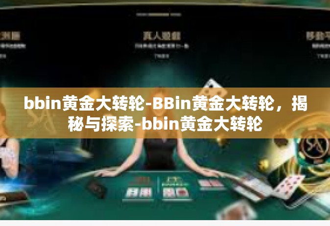 bbin黄金大转轮-BBin黄金大转轮，揭秘与探索-bbin黄金大转轮