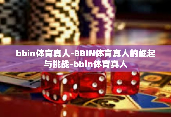 bbin体育真人-BBIN体育真人的崛起与挑战-bbin体育真人