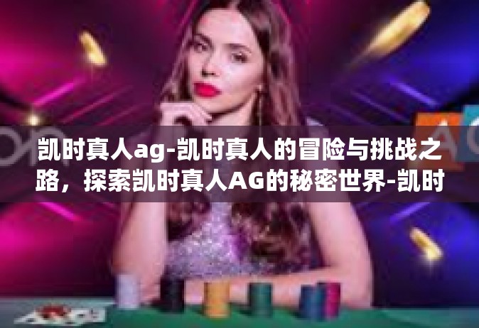 凯时真人ag-凯时真人的冒险与挑战之路，探索凯时真人AG的秘密世界-凯时真人ag