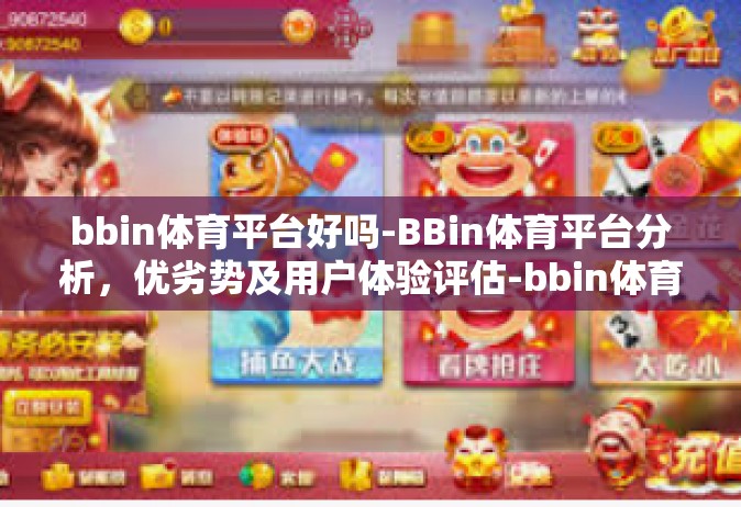 bbin体育平台好吗-BBin体育平台分析，优劣势及用户体验评估-bbin体育平台好吗