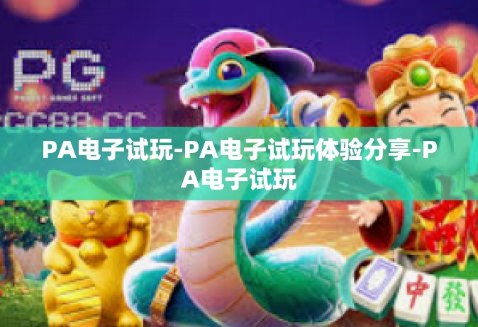 PA电子试玩-PA电子试玩体验分享-PA电子试玩