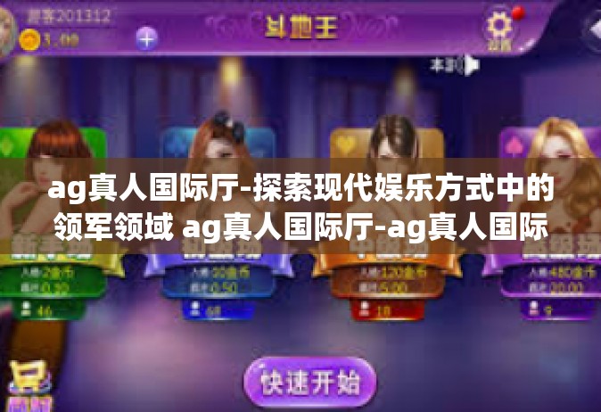 ag真人国际厅-探索现代娱乐方式中的领军领域 ag真人国际厅-ag真人国际厅