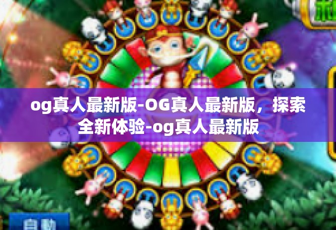 og真人最新版-OG真人最新版，探索全新体验-og真人最新版