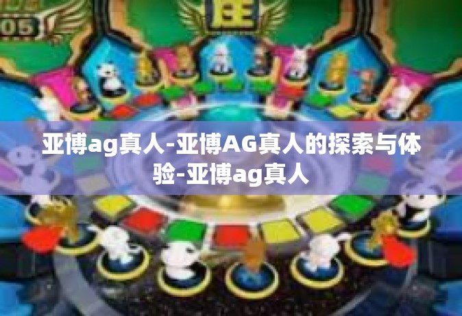 亚博ag真人-亚博AG真人的探索与体验-亚博ag真人