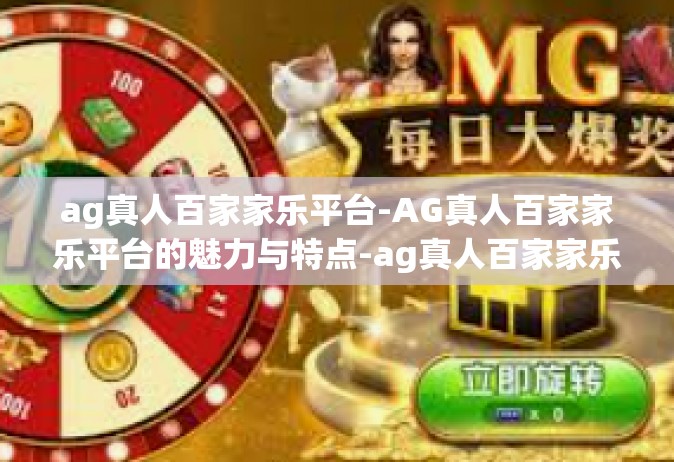 ag真人百家家乐平台-AG真人百家家乐平台的魅力与特点-ag真人百家家乐平台