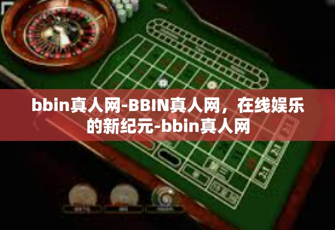 bbin真人网-BBIN真人网，在线娱乐的新纪元-bbin真人网