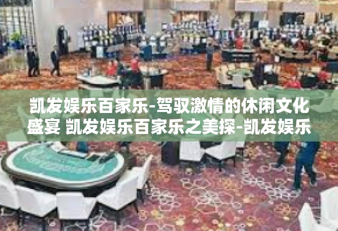 凯发娱乐百家乐-驾驭激情的休闲文化盛宴 凯发娱乐百家乐之美探-凯发娱乐百家乐