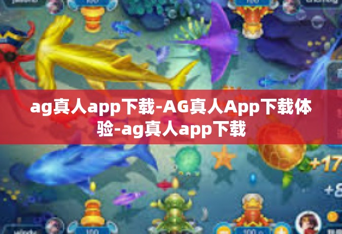 ag真人app下载-AG真人App下载体验-ag真人app下载