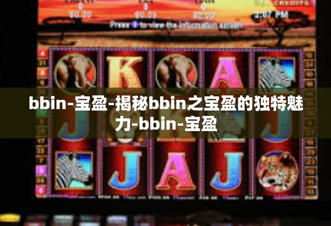 bbin-宝盈-揭秘bbin之宝盈的独特魅力-bbin-宝盈
