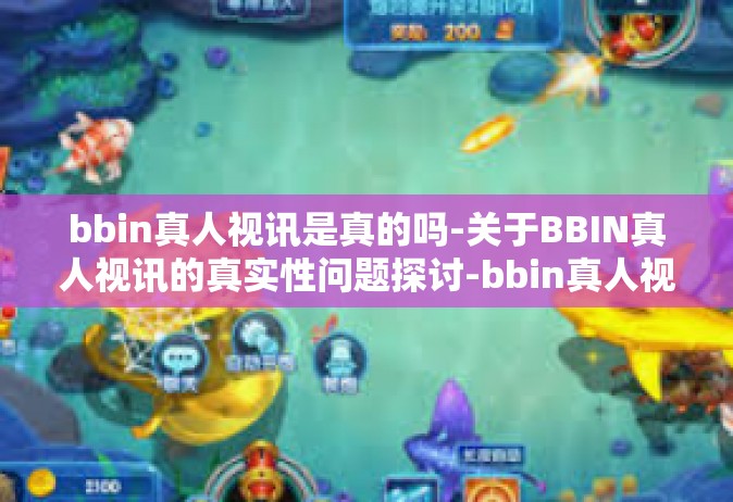 bbin真人视讯是真的吗-关于BBIN真人视讯的真实性问题探讨-bbin真人视讯是真的吗