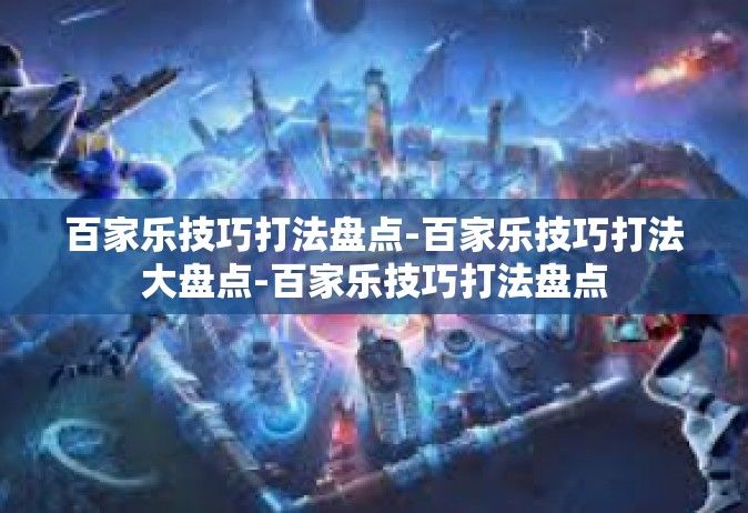 百家乐技巧打法盘点-百家乐技巧打法大盘点-百家乐技巧打法盘点