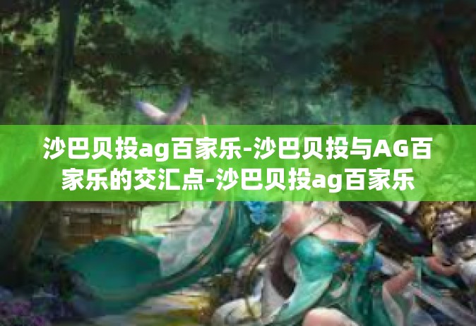 沙巴贝投ag百家乐-沙巴贝投与AG百家乐的交汇点-沙巴贝投ag百家乐