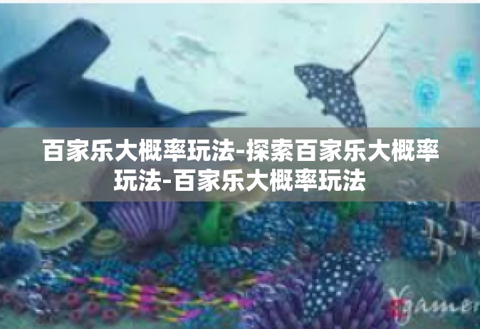 百家乐大概率玩法-探索百家乐大概率玩法-百家乐大概率玩法