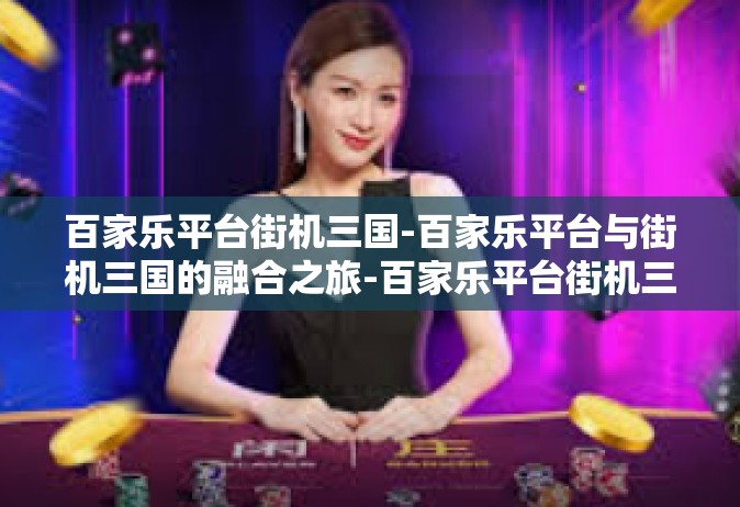 百家乐平台街机三国-百家乐平台与街机三国的融合之旅-百家乐平台街机三国