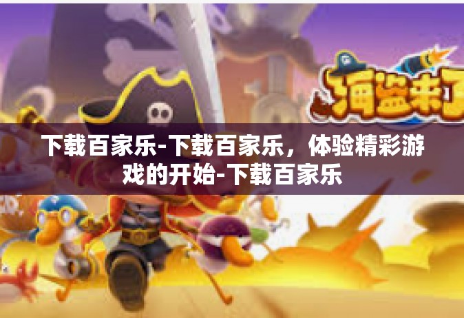 下载百家乐-下载百家乐，体验精彩游戏的开始-下载百家乐