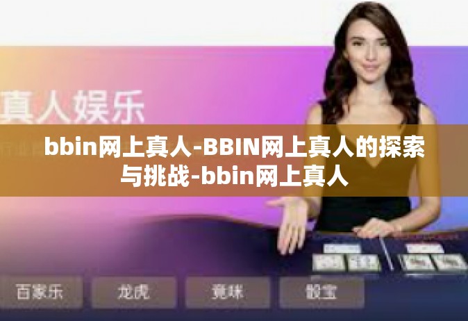 bbin网上真人-BBIN网上真人的探索与挑战-bbin网上真人