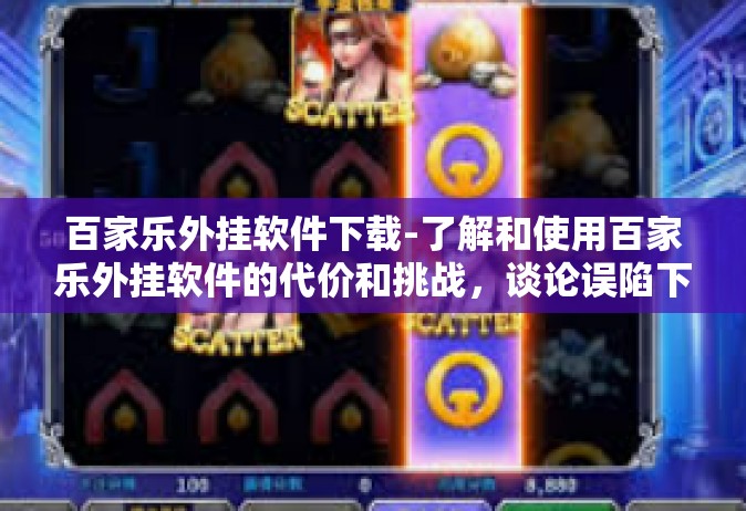 百家乐外挂软件下载-了解和使用百家乐外挂软件的代价和挑战，谈论误陷下载之途的危害-百家乐外挂软件下载