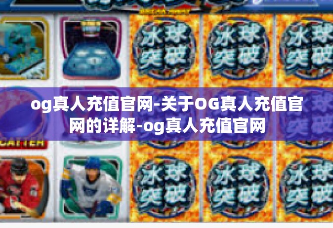 og真人充值官网-关于OG真人充值官网的详解-og真人充值官网