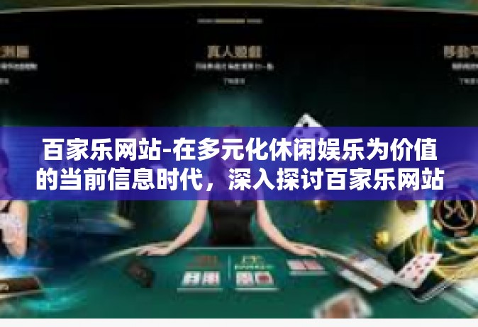 百家乐网站-在多元化休闲娱乐为价值的当前信息时代，深入探讨百家乐网站及其体验的魅力与前景展望-百家乐网站