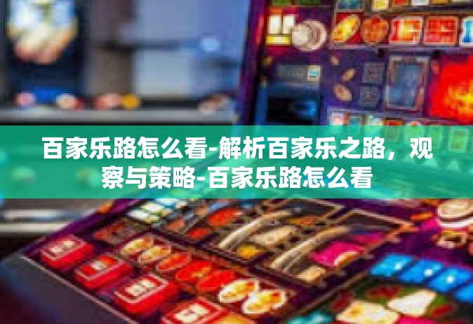 百家乐路怎么看-解析百家乐之路，观察与策略-百家乐路怎么看